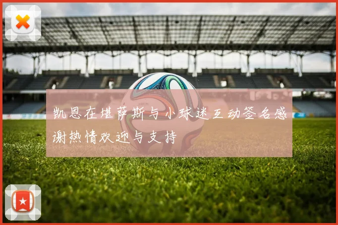 凯恩在堪萨斯与小球迷互动签名感谢热情欢迎与支持