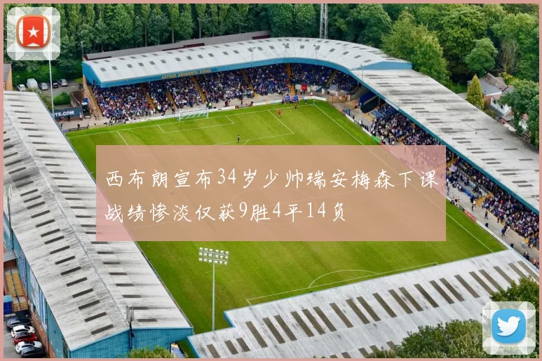 西布朗宣布34岁少帅瑞安梅森下课战绩惨淡仅获9胜4平14负